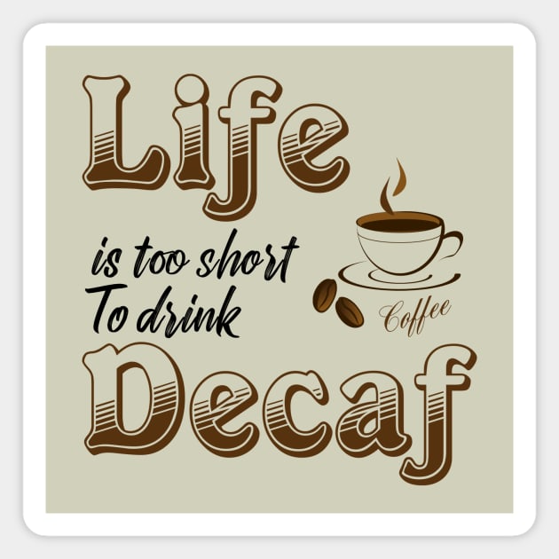 Life is too short to drink Decaf Magnet by bluehair